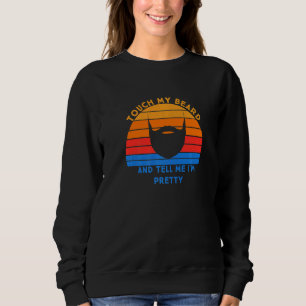 Berühre meinen Bart und sage mir, dass ich hübsch Sweatshirt