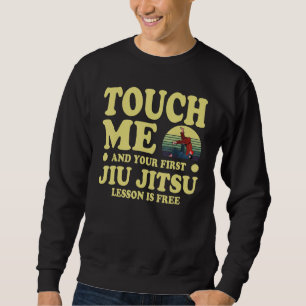 Berühre mich und deine erste Jiu Jitsu Lektion ist Sweatshirt