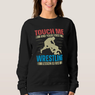 Berühre mich und deine erste Wrestling-Lektion ist Sweatshirt
