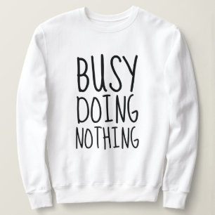 beschäftigt, nichts zu tun sweatshirt
