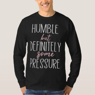 Bescheiden, aber definitiv ein bisschen Druck Zit T-Shirt