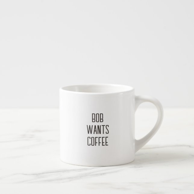 Beschriftung Bob will Kaffee, Nur Text Espressotasse (Rechts)