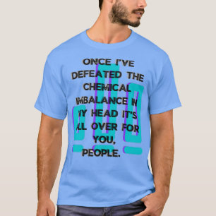 Besiegen chemischer Ungleichgewichte Bewusstsein f T-Shirt