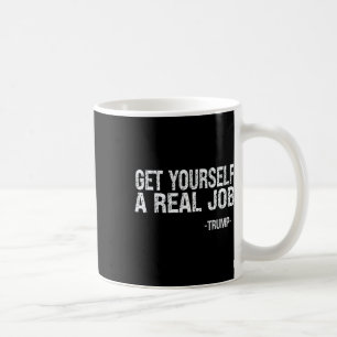 Besorge Dir Einen Wirklichen Job Lustige Trump Aus Kaffeetasse