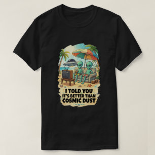 Besser als ein Urlaub am kosmischen Staubstrand T-Shirt