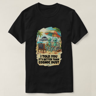 Besser als ein Urlaub am kosmischen Staubstrand T-Shirt