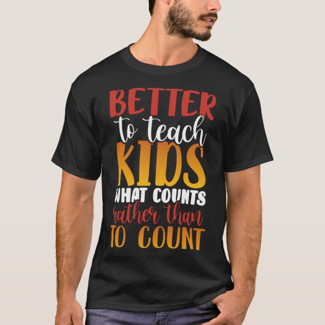 Besser, Kindern beizubringen, was zählt, als sich  T-Shirt (Vorderseite)