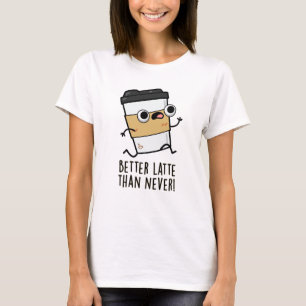 Besser Latte als nie lustige Kaffeepause T-Shirt