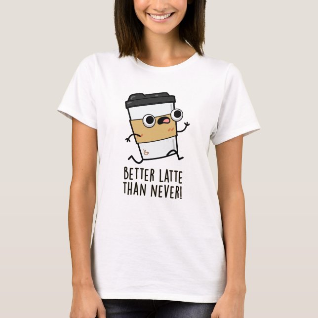 Besser Latte als nie lustige Kaffeepause T-Shirt (Vorderseite)