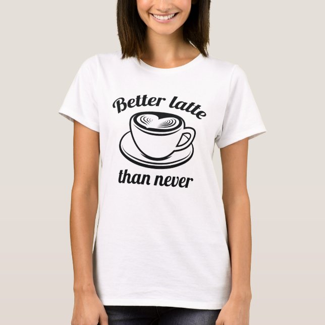 Besser Latte als nie T-Shirt (Vorderseite)