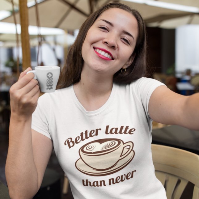 Besser Latte als nie T-Shirt (better latte than never t-shirt)