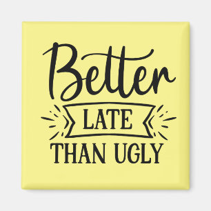 Besser spät als hässlich magnet