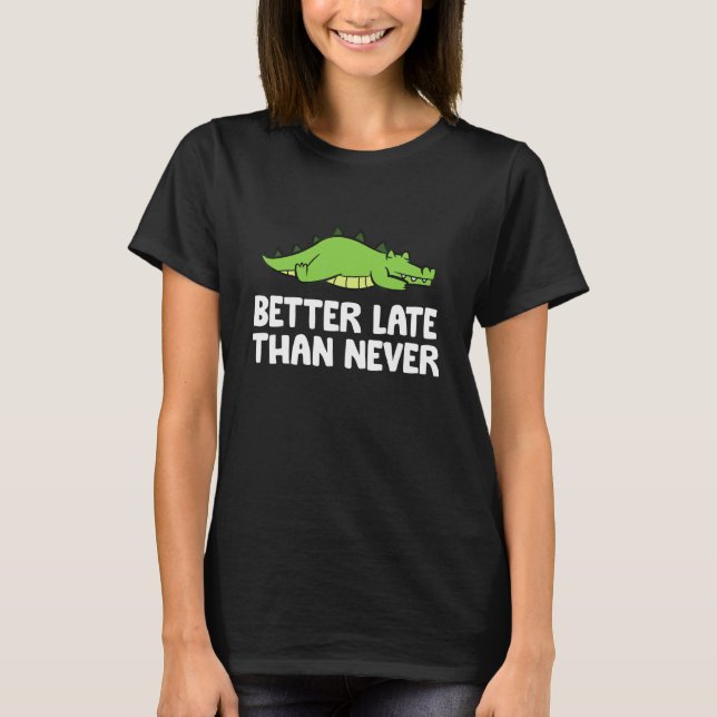 Besser spät als nie Alligator T-Shirt (Vorderseite)
