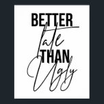 Besser spät als Ugly Poster<br><div class="desc">Besser spät als Ugly</div>
