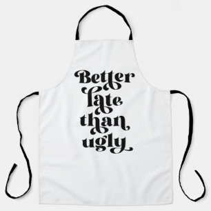 Besser spät als Ugly Schürze