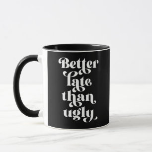 Besser spät als Ugly Tasse