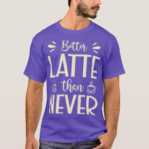 Bessere Latte als nie Unglaublich witzig Latte Pun T-Shirt