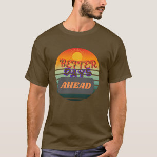 Bessere Tage vor - Geburtstagsgeschenk Inspirieren T-Shirt