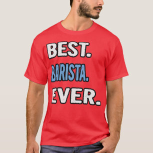 Best Barista Ever Birthday Gift Idea T-Shirt