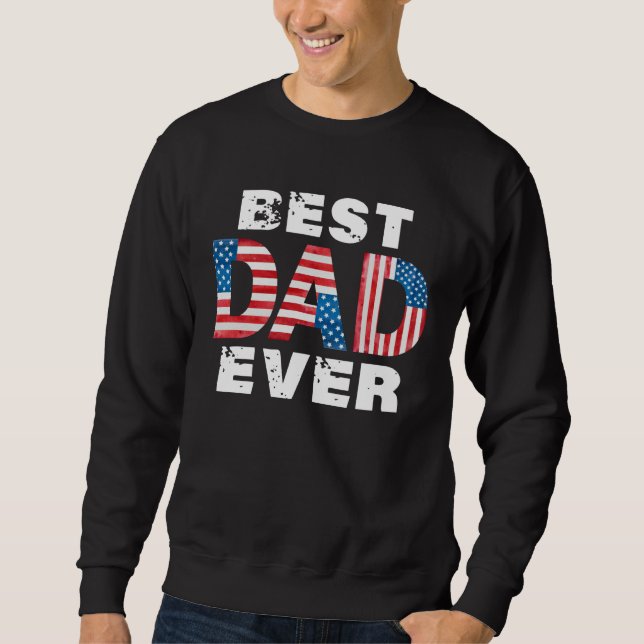Best Dad Ever American Flag Father s Day Sweatshirt (Vorderseite)