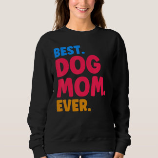Best Dog Mom Ever Mom Dog Moms Best Dog Mom Sweatshirt