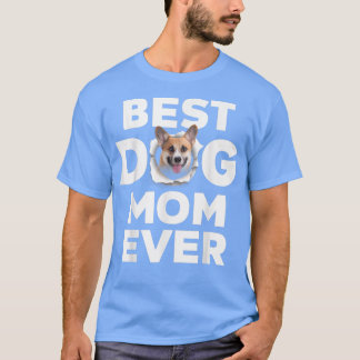 Best Dog Mom Ever Pembroke Welsh Corgi Lovers For T-Shirt