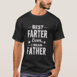 BEST FARTER Ever, I MEAN FATHER Funny Dad T-Shirt<br><div class="desc">BEST FARTER Ever,  I MEAN FATHER Funny Dad</div>