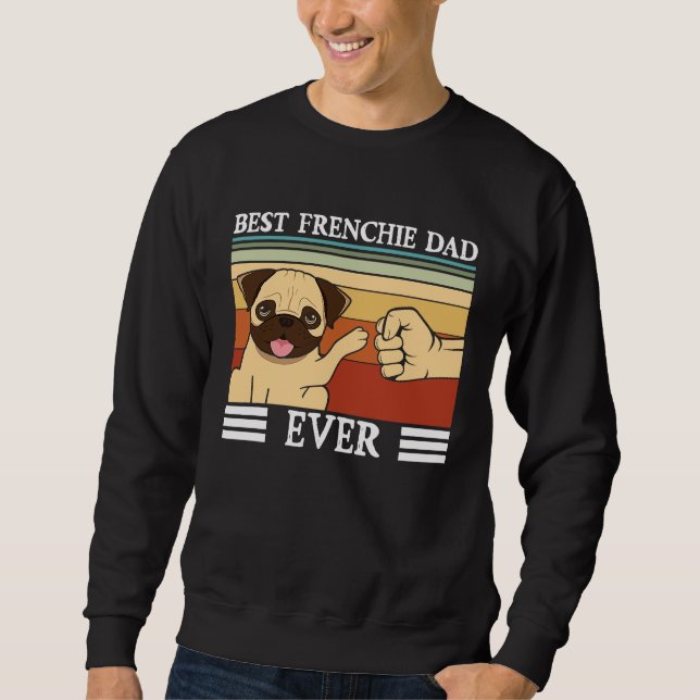 Best Frenchie Dad ever Dog  Fathers Day Sweatshirt (Vorderseite)