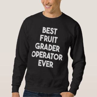Best Fruit Grader Operator Ever Sweatshirt
