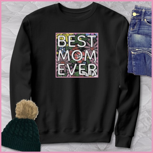 Best Mom Ever Quote Colorful Floral Art Sweatshirt (Von Creator hochgeladen)