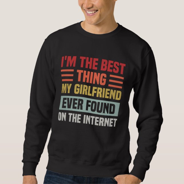 Best Thing My Girlfriend Ever Found On Internet  C Sweatshirt (Vorderseite)