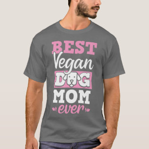 Best Vegan Dog Mom Ever Ethical Pro Vegan Advocate T-Shirt