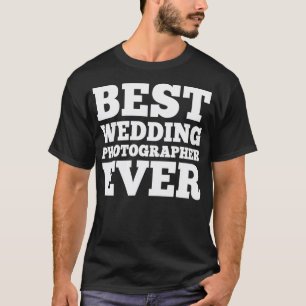 BEST WEDDING PHOTOGRAPHER EVER photography shirt