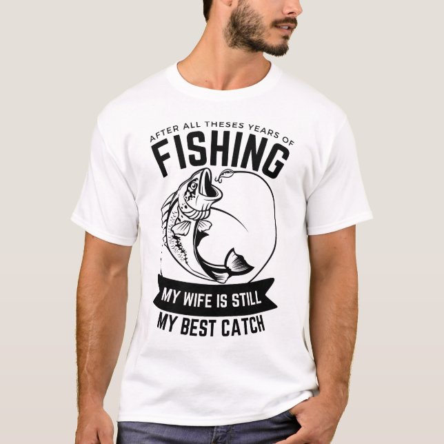 Beste Fänge: Meine Ehefrau nach all diesen Jahren T-Shirt (Vorderseite)