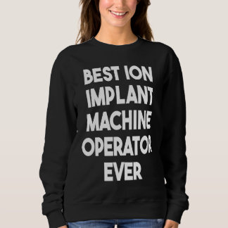 Bester Ion Implant Machine Operator je 1 Sweatshirt