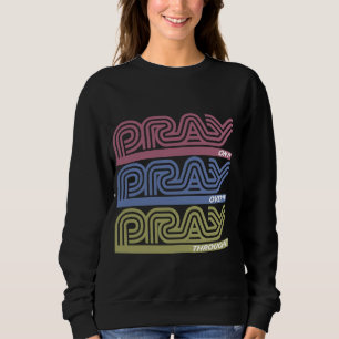 Bete darauf und bete über sie, bete durch seine Gl Sweatshirt