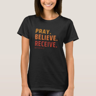 Bete, glaube, erhalte T - Shirt
