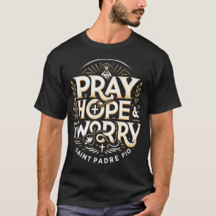 Bete Hoffe Und Sorge Dich Nicht Padre Pio Katholis T-Shirt