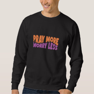 Bete mehr Besorgnis weniger Gott Glaube Jesus Sweatshirt