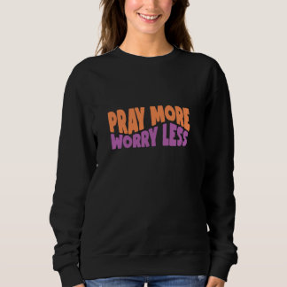 Bete mehr Besorgnis weniger Gott Glaube Jesus Sweatshirt
