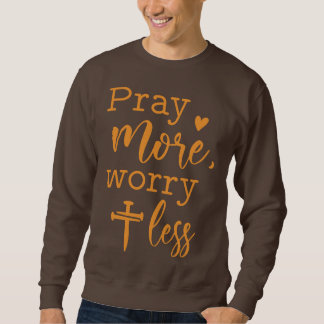 Bete mehr, sorge dich weniger Christlich Sweatshirt