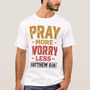 Bete mehr, sorge dich weniger Matthew 6_34 Shirt D