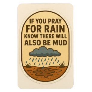 Bete um Regen, aber wisse, dass es auch Schlamm ge Magnet
