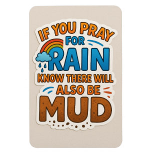 Bete um Regen, aber wisse, dass es auch Schlamm ge Magnet