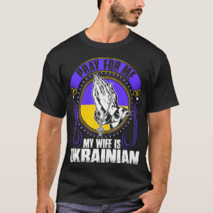 Beten Sie für mich, den meine Ehefrau ukrainisches T-Shirt
