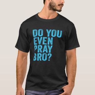 Beten Sie sogar Bro Funny Gebet Christliches Gesch T-Shirt