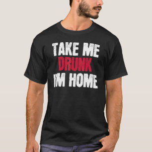 Betrunken, ich bin Zuhause, ich bin Betrunken T-Shirt