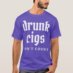 Betrunkene cigs zählen nicht T-Shirt