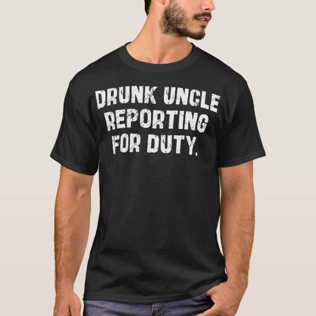 Betrunkene Onkel Reporting for Duty Fuuny T-Shirt (Vorderseite)