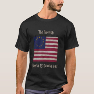 Betsy Ross Flag The British Blew a 13 Colony Lead T-Shirt